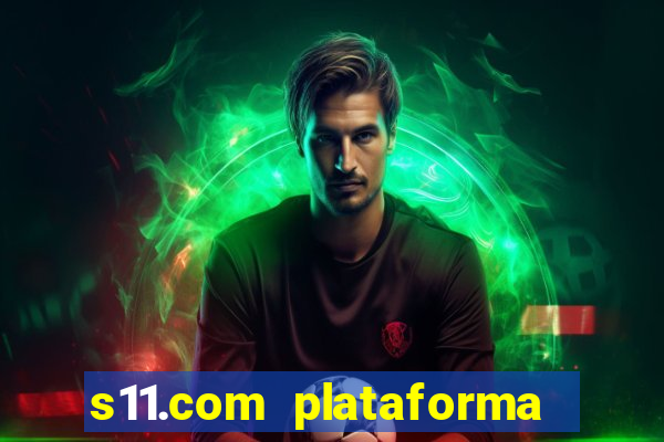 s11.com plataforma de jogos